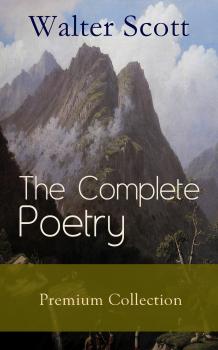 Скачать The Complete Poetry - Premium Sir Walter Scott Collection  - Walter Scott