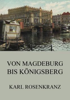 Скачать Von Magedeburg bis Königsberg - Karl  Rosenkranz