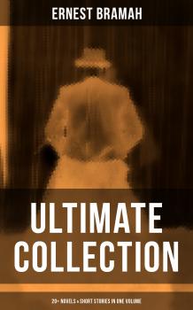Скачать ERNEST BRAMAH Ultimate Collection: 20+ Novels & Short Stories in One Volume - Bramah Ernest