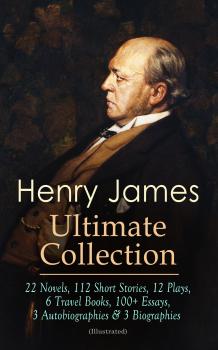 Скачать HENRY JAMES Ultimate Collection: 22 Novels, 112 Short Stories, 12 Plays, 6 Travel Books, 100+ Essays, 3 Autobiographies & 3 Biographies (Illustrated) - Henry Foss James