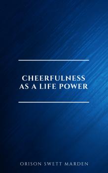Скачать Cheerfulness as a Life Power: A Self-Help Book About the Benefits of Laughter and Humor - Orison Swett  Marden