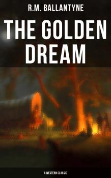 Скачать The Golden Dream (A Western Classic) - R.M.  Ballantyne