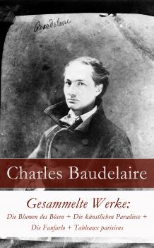 Скачать Gesammelte Werke: Die Blumen des Bösen + Die künstlichen Paradiese + Die Fanfarlo + Tableaux parisiens - Charles Baudelaire