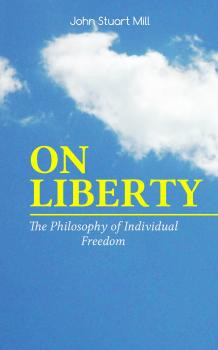 Скачать ON LIBERTY - The Philosophy of Individual Freedom - John Stuart Mill