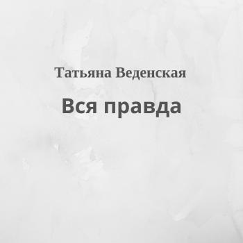 Скачать Вся правда - Татьяна Веденская