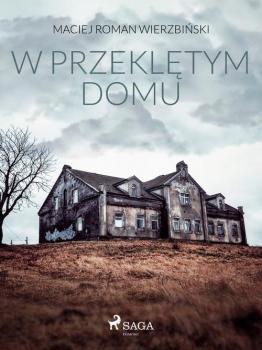 Скачать W przeklętym domu - Maciej Roman Wierzbiński