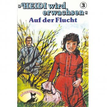 Скачать Heidi, Heidi wird erwachsen, Folge 3: Auf der Flucht - Rolf Ell