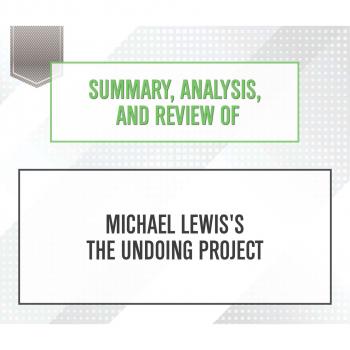 Скачать Summary, Analysis, and Review of Michael Lewis's The Undoing Project (Unabridged) - Start Publishing Notes