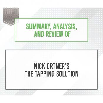 Скачать Summary, Analysis, and Review of Nick Ortner's The Tapping Solution (Unabridged) - Start Publishing Notes