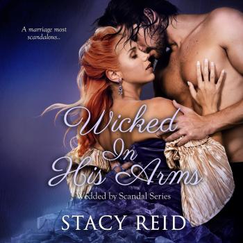 Скачать Wicked in His Arms - Wedded by Scandal, Book 2 (Unabridged) - Stacy Reid