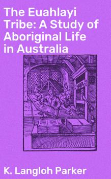 Скачать The Euahlayi Tribe: A Study of Aboriginal Life in Australia - K. Langloh Parker