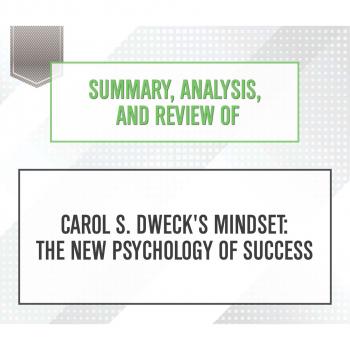 Скачать Summary, Analysis, and Review of Carol S. Dweck's Mindset: The New Psychology of Success (Unabridged) - Start Publishing Notes