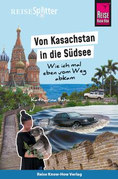 Скачать Reise Know-How ReiseSplitter: Von Kasachstan in die Südsee – Wie ich mal eben vom Weg abkam - Katharina Bahn