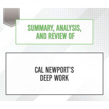 Скачать Summary, Analysis, and Review of Cal Newport's Deep Work (Unabridged) - Start Publishing Notes