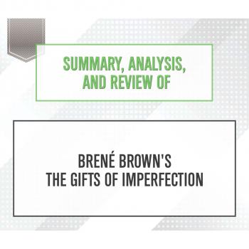 Скачать Summary, Analysis, and Review of Brene Brown's The Gifts of Imperfection (Unabridged) - Start Publishing Notes