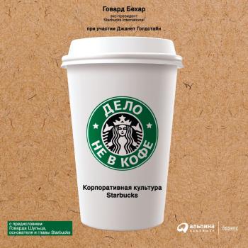 Скачать Дело не в кофе: Корпоративная культура Starbucks - Говард Бехар