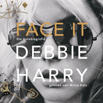 Скачать Face it - Die Autobiografie (Ungekürzte Lesung) - Debbie Harry