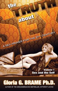 Скачать The Truth About Sex A Sex Primer for the 21st Century Volume I: Sex and the Self - Gloria G. Brame