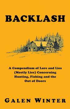 Скачать Backlash: A Compendium of Lore and Lies (Mostly Lies) Concerning Hunting, Fishing and the Out of Doors - Galen Winter