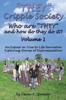 Скачать “THEY” Cripple Society Volume 1: Who are “THEY” and how do they do it? An Expose in True to Life Narrative Exploring Stories of Discrimination - Cleon E. Spencer