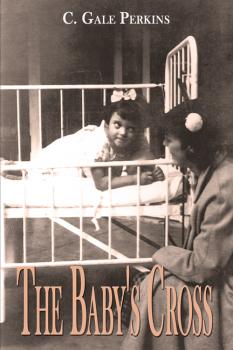 Скачать The Baby’s Cross: A Tuberculosis Survivor’s Memoir - C. Gale Perkins