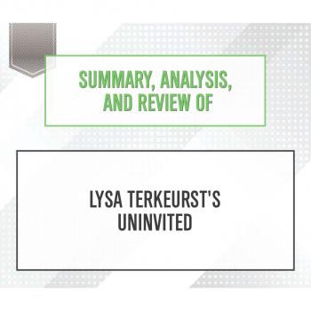 Скачать Summary, Analysis, and Review of Lysa TerKeurst's Uninvited (Unabridged) - Start Publishing Notes