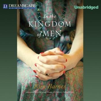 Скачать In the Kingdom of Men (Unabridged) - Kim Barnes