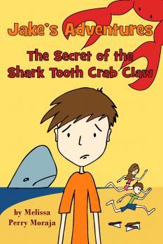 Скачать Jake's Adventures: The Secret of the Shark Tooth Crab Claw - Melissa Perry Moraja