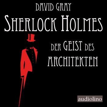 Скачать Der Geist des Architekten - Sherlock Holmes - Eine Studie in Angst, Band 1 (Ungekürzt) - David  Gray
