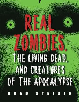 Скачать Real Zombies, the Living Dead, and Creatures of the Apocalypse - Brad  Steiger