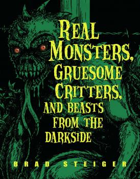 Скачать Real Monsters, Gruesome Critters, and Beasts from the Darkside - Brad  Steiger