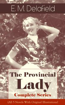 Скачать The Provincial Lady - Complete Series (All 5 Novels With Original Illustrations) - E. M. Delafield