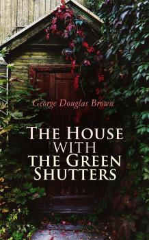 Скачать The House with the Green Shutters - George Douglas Brown