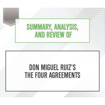 Скачать Summary, Analysis, and Review of Don Miguel Ruiz's The Four Agreements (Unabridged) - Start Publishing Notes