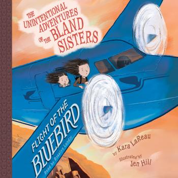 Скачать Flight of the Bluebird - The Unintentional Adventures of the Bland Sisters 3 (Unabridged) - Kara LaReau