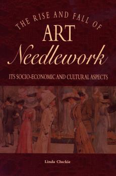 Скачать The Rise and Fall of Art Needlework - Linda Cluckie