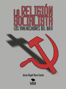 Скачать La religión socialista. Los malhechores del bien - Jesús Ángel Murco Cacho