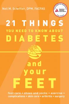 Скачать 21 Things You Need to Know About Diabetes and Your Feet - Neil  M. Scheffler
