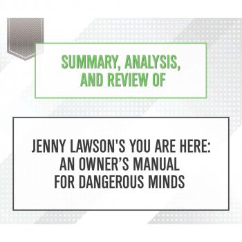Скачать Summary, Analysis, and Review of Jenny Lawson's You Are Here: An Owner's Manual for Dangerous Minds (Unabridged) - Start Publishing Notes
