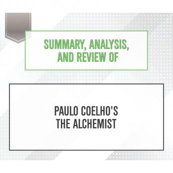 Скачать Summary, Analysis, and Review of Paulo Coelho's The Alchemist (Unabridged) - Start Publishing Notes