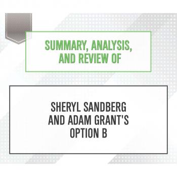 Скачать Summary, Analysis, and Review of Sheryl Sandberg and Adam Grant's Option B (Unabridged) - Start Publishing Notes