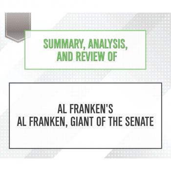 Скачать Summary, Analysis, and Review of Al Franken's Al Franken, Giant of the Senate (Unabridged) - Start Publishing Notes