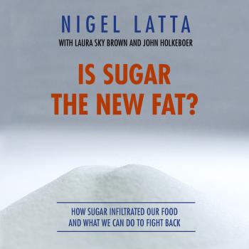 Скачать Is Sugar The New Fat? (Unabridged) - Найджел Латта