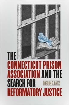 Скачать The Connecticut Prison Association and the Search for Reformatory Justice - Gordon S. Bates