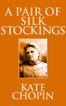 Скачать Pair of Silk Stockings, A A - Kate Chopin