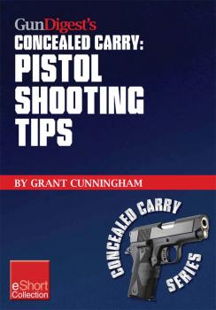 Скачать Gun Digest’s Pistol Shooting Tips for Concealed Carry Collection eShort - Grant  Cunningham