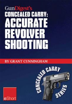 Скачать Gun Digest's Accurate Revolver Shooting Concealed Carry eShort - Grant  Cunningham