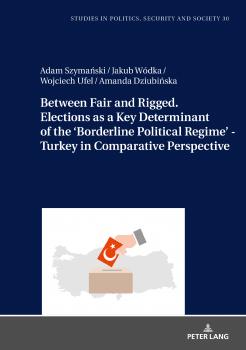 Скачать Between Fair and Rigged. Elections as a Key Determinant of the Borderline Political Regime - Turkey in Comparative Perspective - Adam Szymański