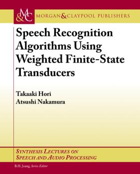 Скачать Speech Recognition Algorithms based on Weighted Finite-State Transducers - Takaaki Hori