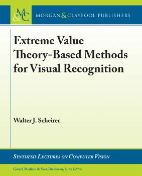 Скачать Extreme Value Theory-Based Methods for Visual Recognition - Walter J. Scheirer